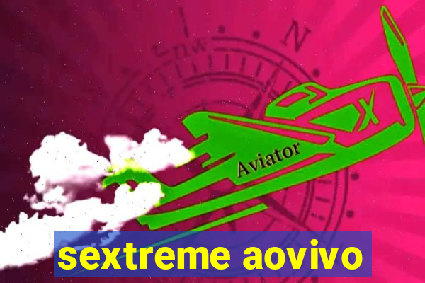 sextreme aovivo